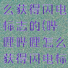哔哩哔哩怎么获得闪电标志的(哔哩哔哩怎么获得闪电标志的图片)