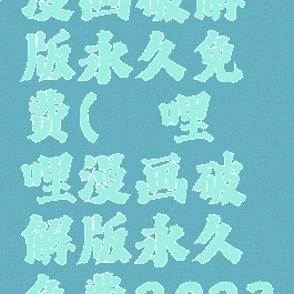 哔哩哔哩漫画破解版永久免费(哔哩哔哩漫画破解版永久免费2023)