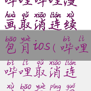 哔哩哔哩漫画取消连续包月ios(哔哩哔哩取消连续包月苹果)