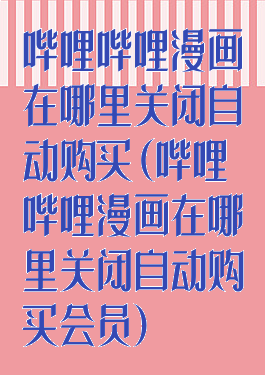 哔哩哔哩漫画在哪里关闭自动购买(哔哩哔哩漫画在哪里关闭自动购买会员)