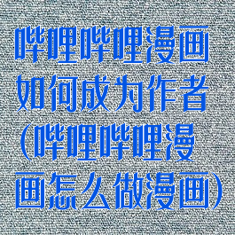 哔哩哔哩漫画如何成为作者(哔哩哔哩漫画怎么做漫画)