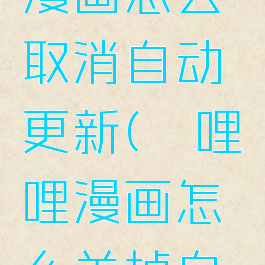 哔哩哔哩漫画怎么取消自动更新(哔哩哔哩漫画怎么关掉自动续费)