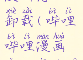 哔哩哔哩漫画怎么卸载(哔哩哔哩漫画怎么删除历史记录)