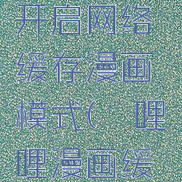 哔哩哔哩漫画怎么开启网络缓存漫画模式(哔哩哔哩漫画缓存位置设置)