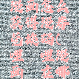 哔哩哔哩漫画怎么获得漫券兑换码(哔哩哔哩漫画劵在哪领)