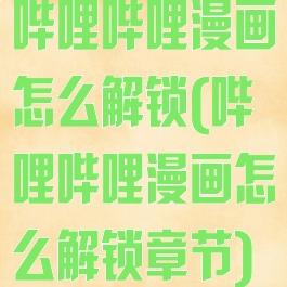 哔哩哔哩漫画怎么解锁(哔哩哔哩漫画怎么解锁章节)