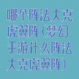 哪个阵法大克虎翼阵(梦幻手游什么阵法大克虎翼阵)