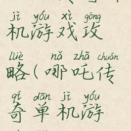 哪吒传奇单机游戏攻略(哪吒传奇单机游戏手机版)