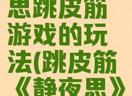 唐诗静夜思跳皮筋游戏的玩法(跳皮筋《静夜思》怎么跳?)