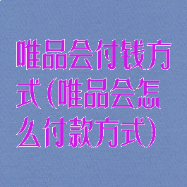 唯品会付钱方式(唯品会怎么付款方式)