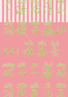 唯品会双十一活动什么时候开始2022(唯品会双十一活动时间是几天)