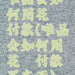 唯品会如何用花呗付款(唯品会如何用花呗付款买东西)