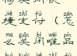 唯品会如何关闭快捷支付(怎么关闭唯品会快捷支付功能)