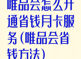 唯品会怎么开通省钱月卡服务(唯品会省钱方法)