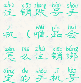 唯品会怎么注销账号手机(唯品会怎么注销绑定的手机号)