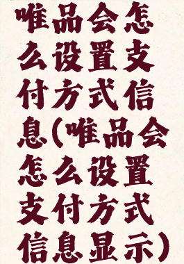 唯品会怎么设置支付方式信息(唯品会怎么设置支付方式信息显示)