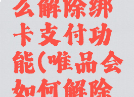 唯品会怎么解除绑卡支付功能(唯品会如何解除卡绑定)