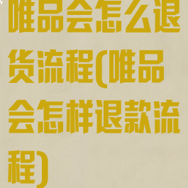 唯品会怎么退货流程(唯品会怎样退款流程)