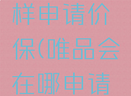 唯品会怎样申请价保(唯品会在哪申请价保)