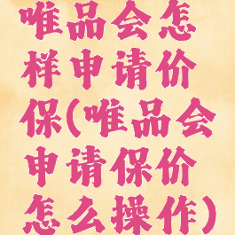 唯品会怎样申请价保(唯品会申请保价怎么操作)