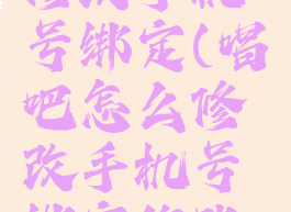 唱吧怎么修改手机号绑定(唱吧怎么修改手机号绑定的账号)