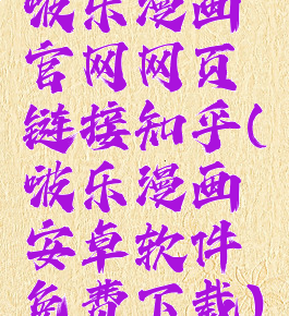 啵乐漫画官网网页链接知乎(啵乐漫画安卓软件免费下载)