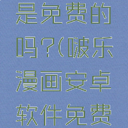 啵乐漫画是免费的吗?(啵乐漫画安卓软件免费下载)