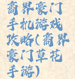 商界豪门手机游戏攻略(商界豪门草花手游)