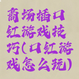 商场插口红游戏技巧(口红游戏怎么玩)