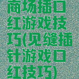 商场插口红游戏技巧(见缝插针游戏口红技巧)