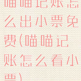 喵喵记账怎么出小票免费(喵喵记账怎么看小票)