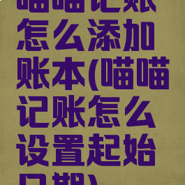 喵喵记账怎么添加账本(喵喵记账怎么设置起始日期)