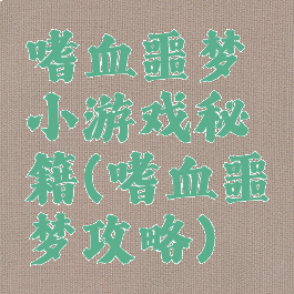 嗜血噩梦小游戏秘籍(嗜血噩梦攻略)