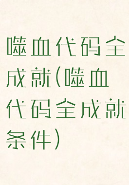 噬血代码全成就(噬血代码全成就条件)