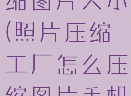 图片工厂压缩图片大小(照片压缩工厂怎么压缩图片手机)