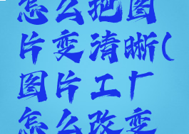 图片工厂怎么把图片变清晰(图片工厂怎么改变图片大小)