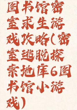 图书馆密室求生游戏攻略(密室逃脱探索地库6图书馆小游戏)