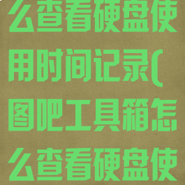图吧工具箱怎么查看硬盘使用时间记录(图吧工具箱怎么查看硬盘使用时间记录)