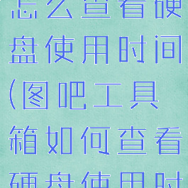 图吧工具箱怎么查看硬盘使用时间(图吧工具箱如何查看硬盘使用时间)