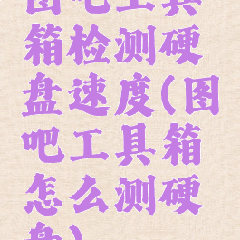 图吧工具箱检测硬盘速度(图吧工具箱怎么测硬盘)