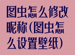 图虫怎么修改昵称(图虫怎么设置壁纸)