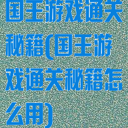 国王游戏通关秘籍(国王游戏通关秘籍怎么用)