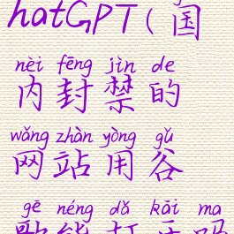 国内封禁chatGPT(国内封禁的网站用谷歌能打开吗)