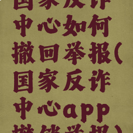国家反诈中心如何撤回举报(国家反诈中心app撤销举报)