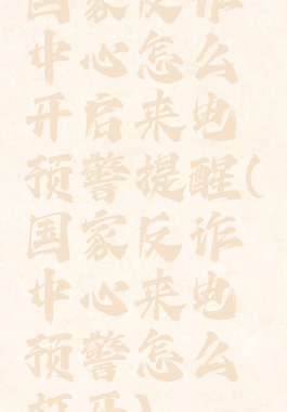 国家反诈中心怎么开启来电预警提醒(国家反诈中心来电预警怎么打开)