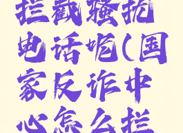 国家反诈中心怎么拦截骚扰电话呢(国家反诈中心怎么拦截骚扰电话呢视频)