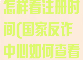 国家反诈中心怎样看注册时间(国家反诈中心如何查看注册时间)