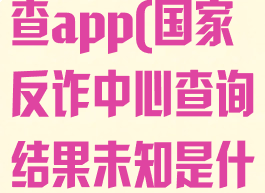 国家反诈中心查app(国家反诈中心查询结果未知是什么意思)