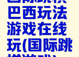 国际跳棋巴西玩法游戏在线玩(国际跳棋游戏)