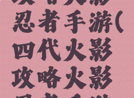 四代火影攻略火影忍者手游(四代火影攻略火影忍者手游视频)